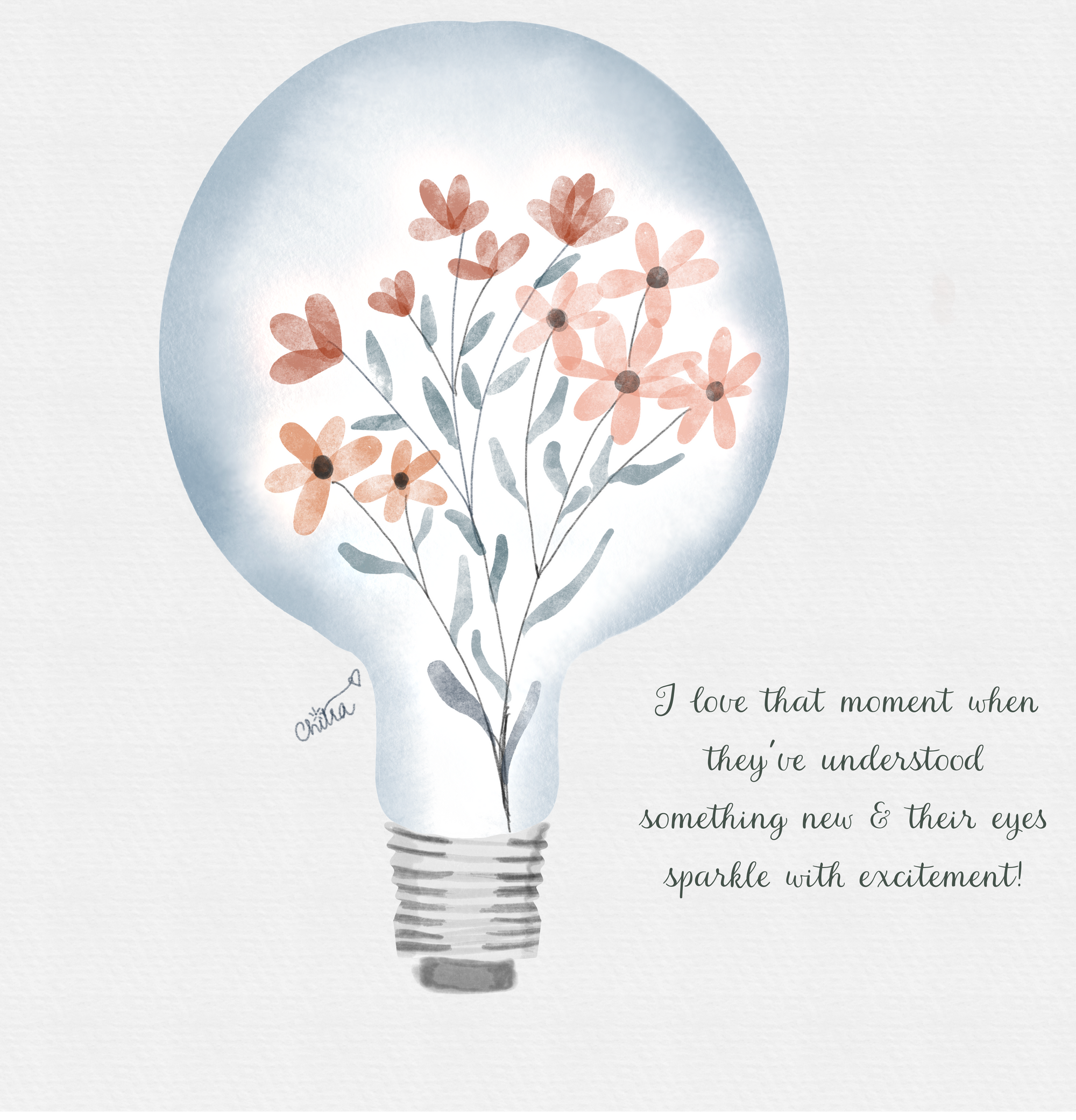 Illustration of a bulb with flowers growing inside it. Contains the quote from Nick's grandfather - "I love that moment when they've understood something new & their eyes sparkle with excitement!
